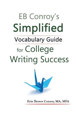 Eb Conroy’s Simplified Vocabulary Guide: For College Writing Success