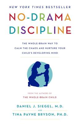 No-Drama Discipline: The Whole-Brain Way to Calm the Chaos and Nurture Your Child’s Developing Mind