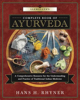 Llewellyn’s Complete Book of Ayurveda: A Comprehensive Resource for the Understanding & Practice of Traditional Indian Medicine