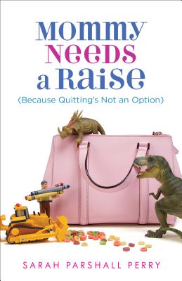 Mommy Needs a Raise: Because Quitting’s Not an Option