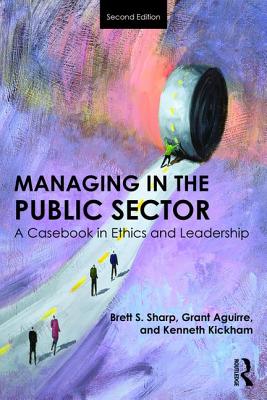 Managing in the Public Sector: A Casebook in Ethics and Leadership