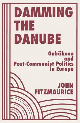 Damming the Danube: Gabcikovo and Post-Communist Politics in Europe