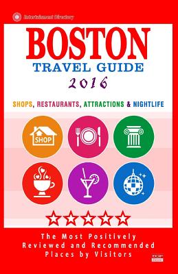 Boston Travel Guide 2016: Shops, Restaurants, Attractions, Entertainment and Nightlife in Boston, Massachusetts (City Travel Gui