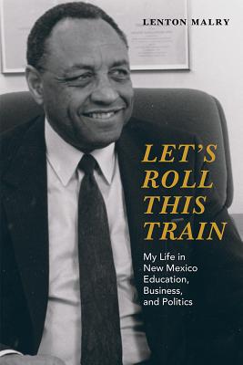 Let’s Roll This Train: My Life in New Mexico Education, Business, and Politics
