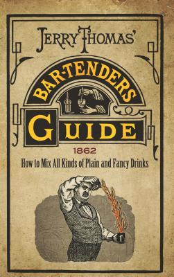 Jerry Thomas’ Bartenders Guide: How to Mix All Kinds of Plain and Fancy Drinks