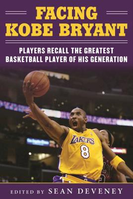 Facing Kobe Bryant: Players, Coaches, and Broadcasters Recall the Greatest Basketball Player of His Generation