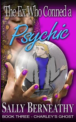 The Ex Who Conned a Psychic: Book 3, Charley’s Ghost