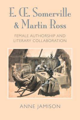 E. OE. Somerville and Martin Ross: Female Authorship and Literary Collaboration