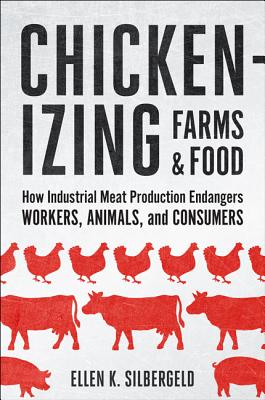 Chickenizing Farms & Food: How Industrial Meat Production Endangers Workers, Animals, and Consumers