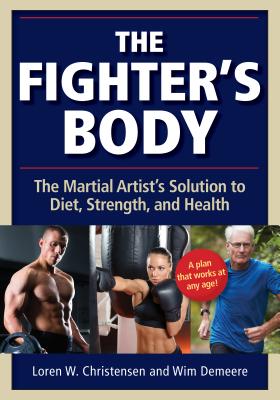 The Fighter’s Body: The Martial Artist’s Solution to Diet, Strength, and Health