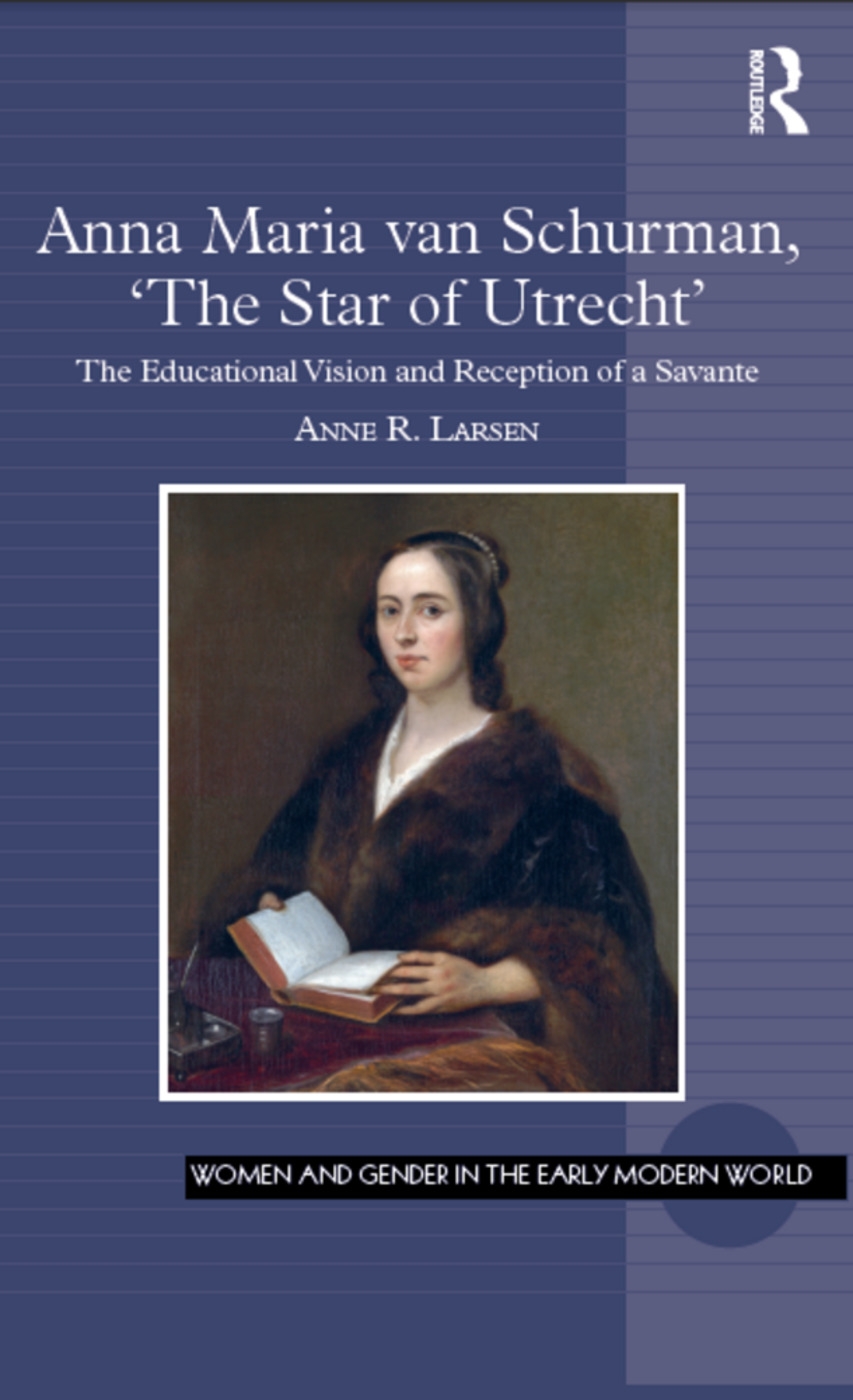 Anna Maria Van Schurman, ’the Star of Utrecht’: The Educational Vision and Reception of a Savante