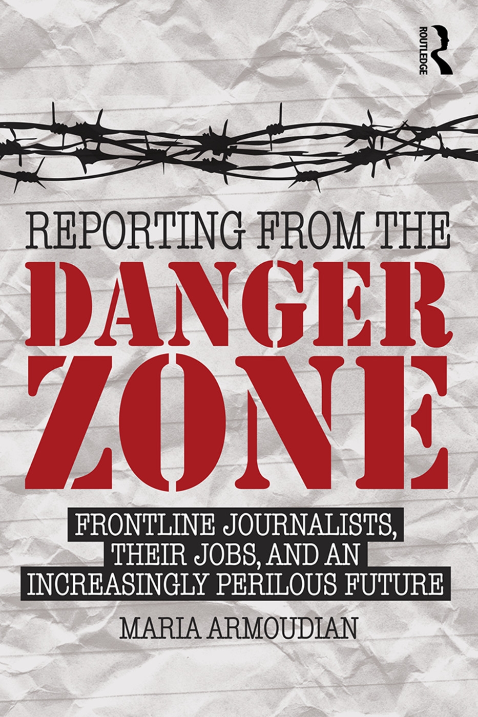 Reporting from the Danger Zone: Frontline Journalists, Their Jobs, and an Increasingly Perilous Future
