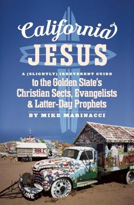 California Jesus: A Slightly Irreverent Guide to the Golden State’s Christian Sects, Evangelists and Latter-Day Prophets