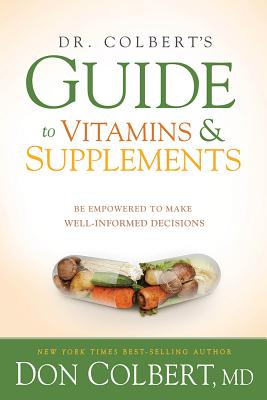 Dr. Colbert’s Guide to Vitamins and Supplements: Be Empowered to Make Well-Informed Decisions