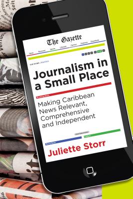 Journalism in a Small Place: Making Caribbean News Relevant, Comprehensive and Independent