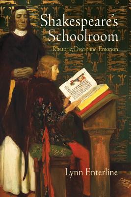 Shakespeare’s Schoolroom: Rhetoric, Discipline, Emotion
