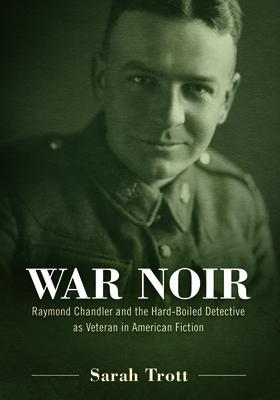 War Noir: Raymond Chandler and the Hard-Boiled Detective as Veteran in American Fiction