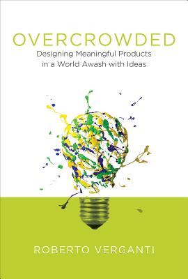 Overcrowded: Designing Meaningful Products in a World Awash with Ideas