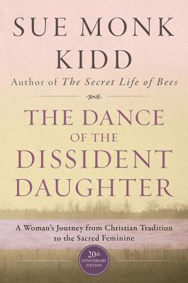 The Dance of the Dissident Daughter: A Woman’s Journey from Christian Tradition to the Sacred Feminine: 20th Anniversary Edition