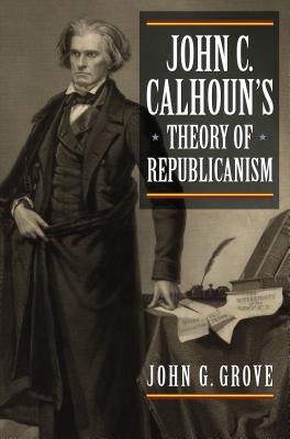 John C. Calhoun’s Theory of Republicanism