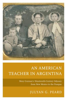 An American Teacher in Argentina: Mary Gorman’s Nineteenth-Century Odyssey from New Mexico to the Pampas