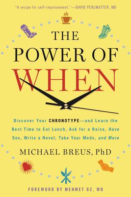 The Power of When: Discover Your Chronotype--And the Best Time to Eat Lunch, Ask for a Raise, Have Sex, Write a Novel, Take Your Meds, an