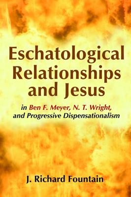 Eschatological Relationships and Jesus in Ben F. Meyer, N. T. Wright and Progressive Dispensationalism