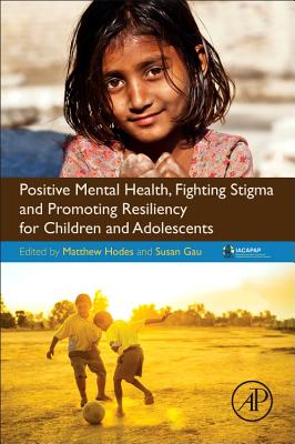 Positive Mental Health, Fighting Stigma and Promoting Resiliency for Children and Adolescents: Fighting Stigma and Promoting Res