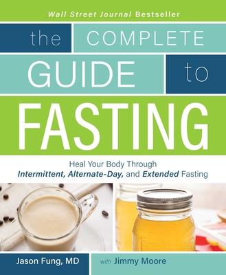 The Complete Guide to Fasting: Heal Your Body Through Intermittent, Alternate-Day, and Extended Fasting