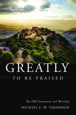 Greatly to Be Praised: The Old Testament and Worship