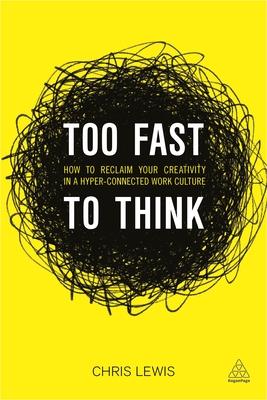 Too Fast to Think: How to Reclaim Your Creativity in a Hyper-Connected Work Culture