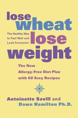 Lose Wheat, Lose Weight: The Healthy Way to Feel Well and Look Fantastic!