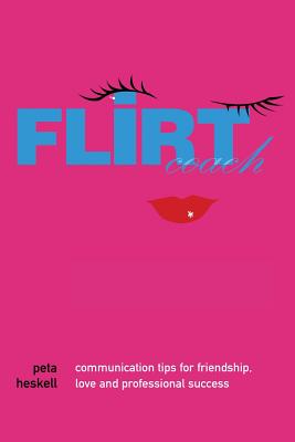 Flirt Coach: Communication Tips for Friendship, Love and Professional Success