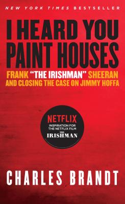 I Heard You Paint Houses: Frank the Irishman Sheeran & Closing the Case on Jimmy Hoffa