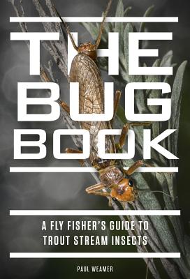 The Bug Book: A Fly Fisher’s Guide to Trout Stream Insects