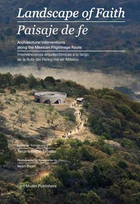 Landscape of Faith / Paisaje de fe: Interventions Along the Mexican Pilgrimage Route / Intervenciones arquiteconicas a lo largo