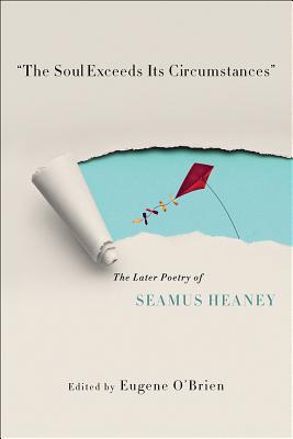 The Soul Exceeds Its Circumstances: The Later Poetry of Seamus Heaney