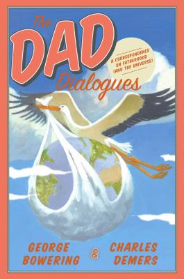 The Dad Dialogues: A Correspondence on Fatherhood and the Universe