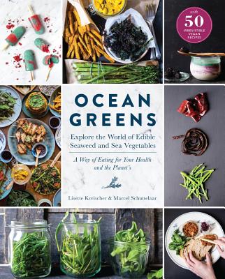 Ocean Greens: Explore the World of Edible Seaweed and Sea Vegetables: a Way of Eating for Your Health and the Planet’s with 50 V