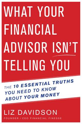 What Your Financial Advisor Isn’t Telling You: The 10 Essential Truths You Need to Know About Your Money