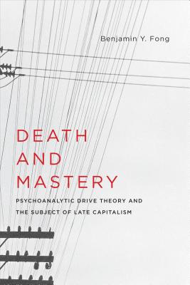 Death and Mastery: Psychoanalytic Drive Theory and the Subject of Late Capitalism
