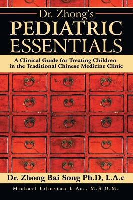 Dr. Zhong’s Pediatric Essentials: A Clinical Guide for Treating Children in the Traditional Chinese Medicine Clinic