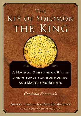 The Key of Solomon the King: Clavicula Salomonis: A Magical Grimoire of Sigils and Rituals for Summoning and Mastering Spirits