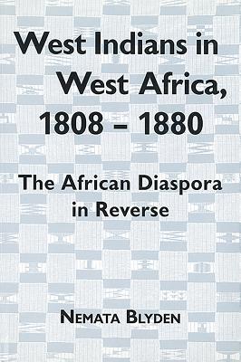 West Indians in West Africa, 1808-1880: The African Diaspora in Reverse