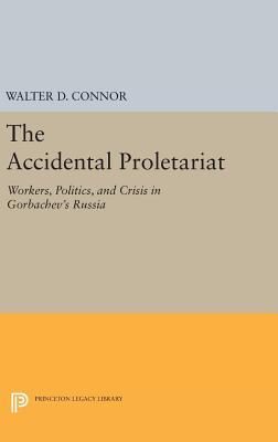 The Accidental Proletariat: Workers, Politics, and Crisis in Gorbachev’s Russia