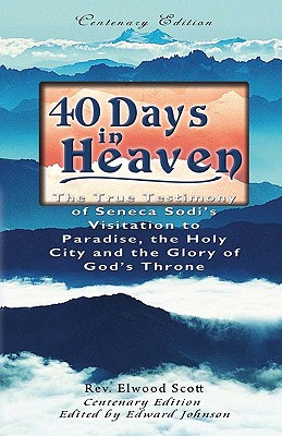 40 Days in Heaven: The True Testimony of Seneca Sodi’s Visitation to Paradise, the Holy City and the Glory of God’s Throne