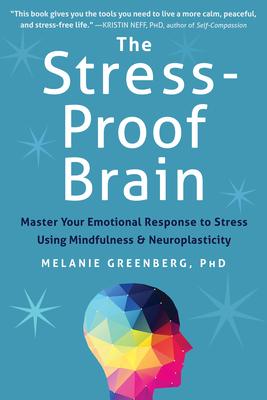 The Stress-Proof Brain: Master Your Emotional Response to Stress Using Mindfulness & Neuroplasticity