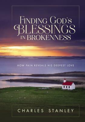 Finding God’s Blessings in Brokenness: How Pain Reveals His Deepest Love