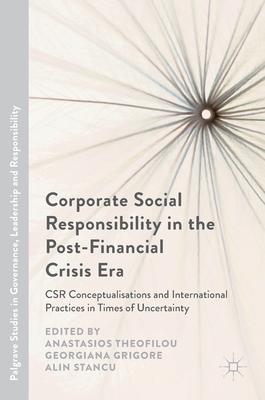 Corporate Social Responsibility in the Post-Financial Crisis Era: CSR Conceptualisations and International Practices in Times of