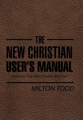 The New Christian User’s Manual: Featuring the Dbd Christian Diet Plan